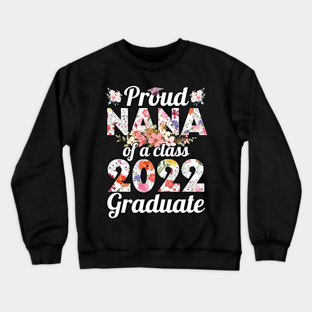 Flowers Proud Nana Of A Class Of School 2022 Senior Graduate Crewneck Sweatshirt by Cowan79